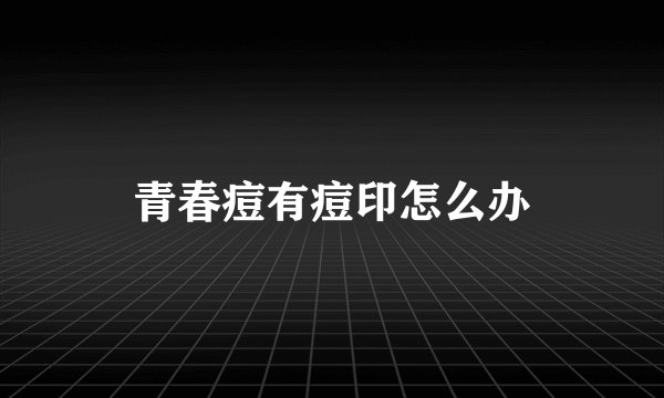 青春痘有痘印怎么办