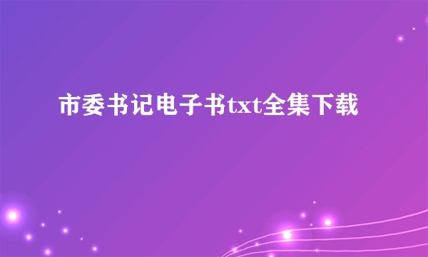市委书记电子书txt全集下载