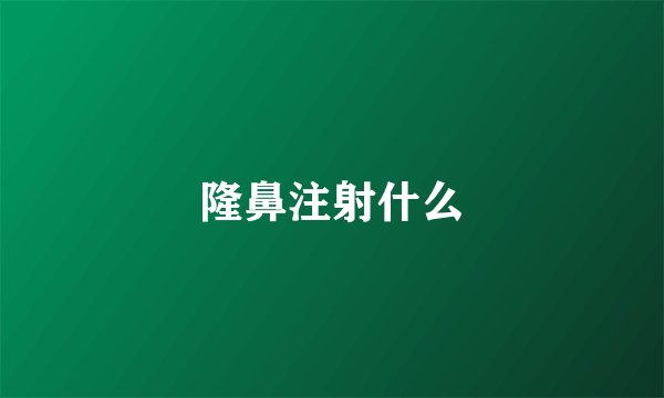 隆鼻注射什么