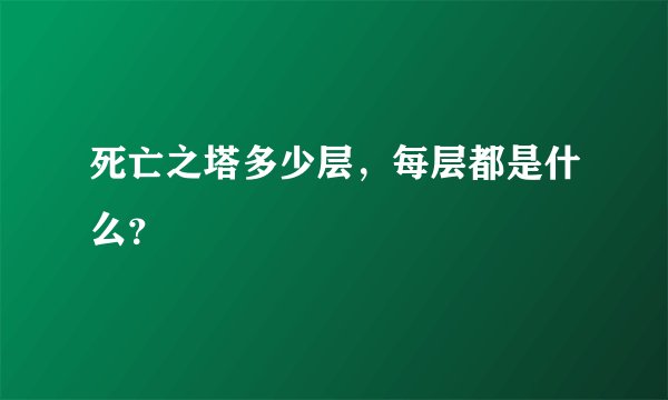 死亡之塔多少层，每层都是什么？