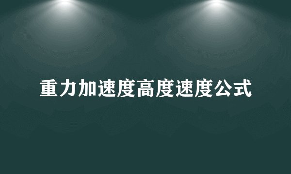 重力加速度高度速度公式