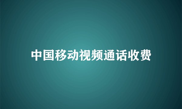 中国移动视频通话收费