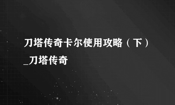 刀塔传奇卡尔使用攻略（下）_刀塔传奇