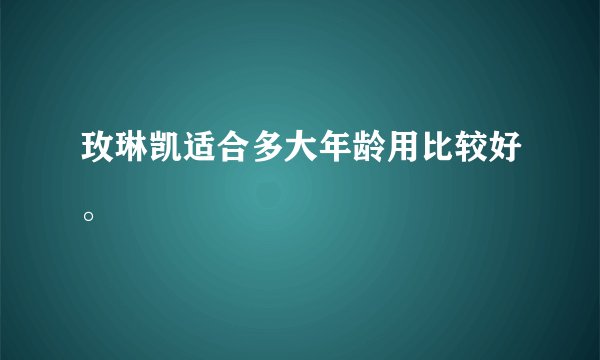 玫琳凯适合多大年龄用比较好。