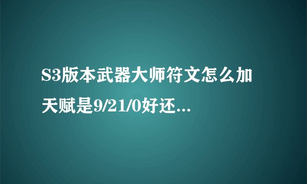 S3版本武器大师符文怎么加 天赋是9/21/0好还是21/9/0好