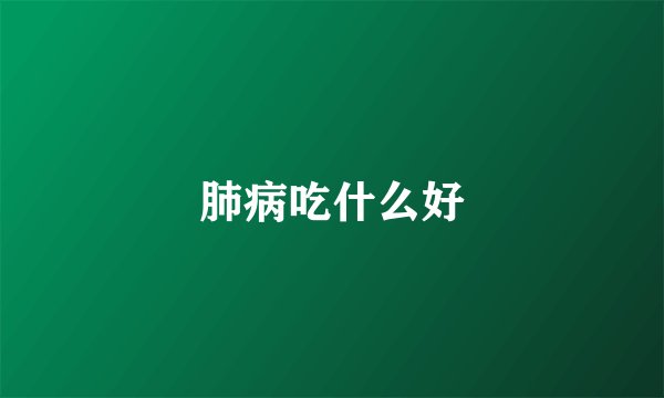 肺病吃什么好