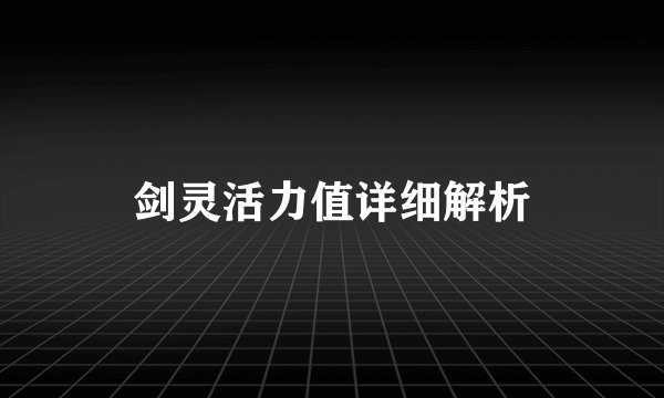 剑灵活力值详细解析