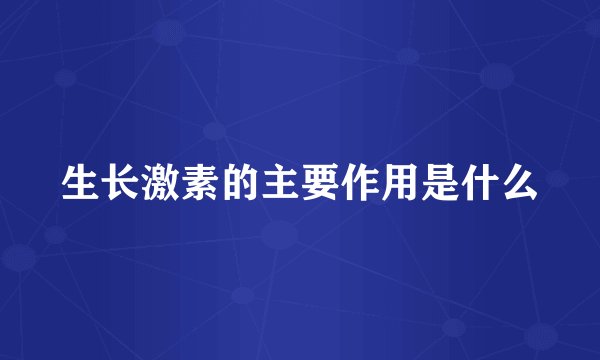 生长激素的主要作用是什么
