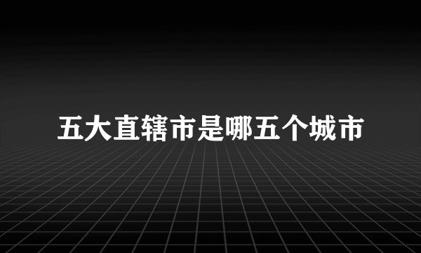 五大直辖市是哪五个城市