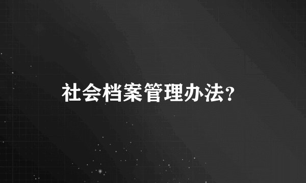 社会档案管理办法？