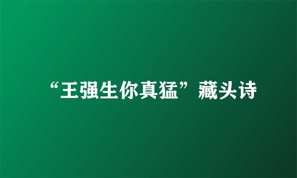 “王强生你真猛”藏头诗