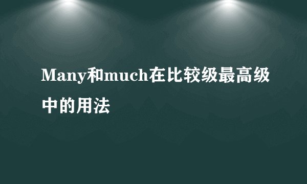 Many和much在比较级最高级中的用法