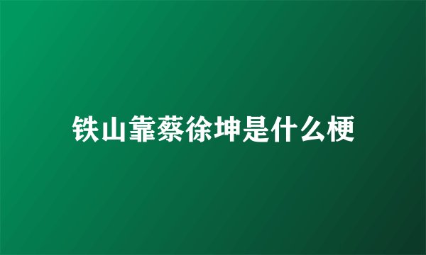 铁山靠蔡徐坤是什么梗