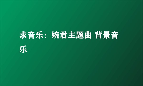 求音乐：婉君主题曲 背景音乐