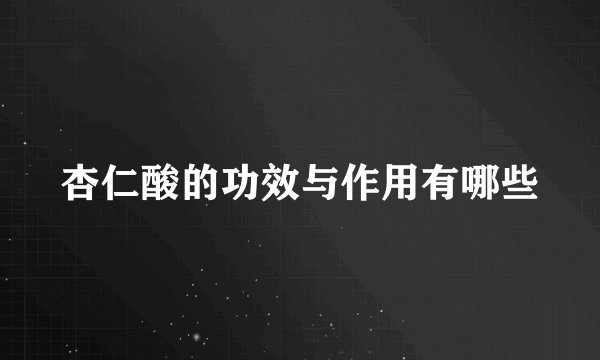 杏仁酸的功效与作用有哪些