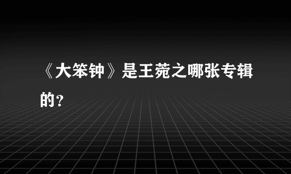 《大笨钟》是王菀之哪张专辑的？