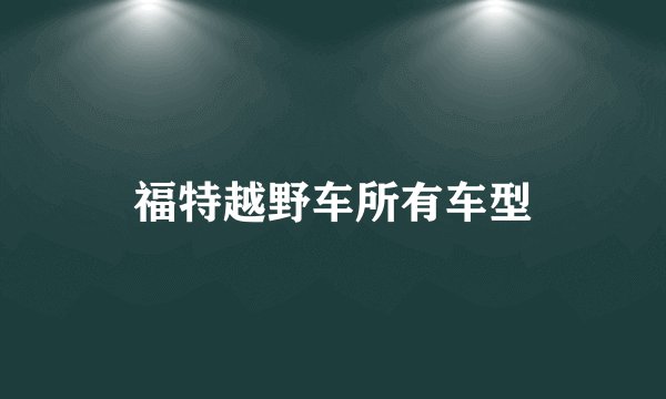 福特越野车所有车型