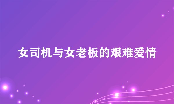 女司机与女老板的艰难爱情
