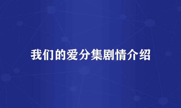 我们的爱分集剧情介绍