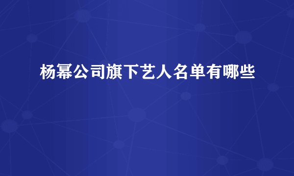 杨幂公司旗下艺人名单有哪些