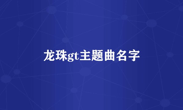 龙珠gt主题曲名字