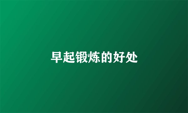 早起锻炼的好处
