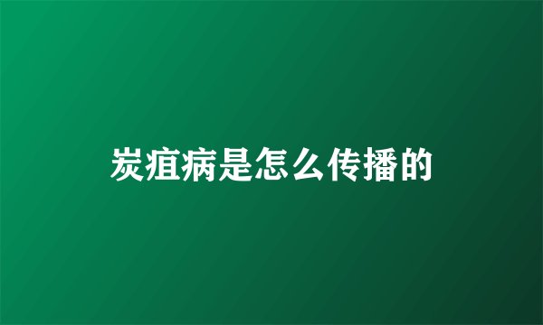 炭疽病是怎么传播的