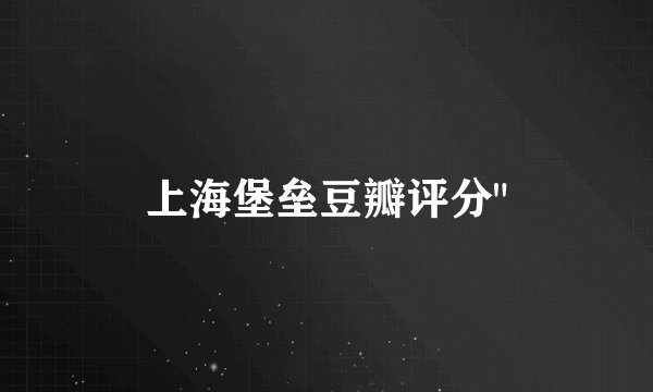 上海堡垒豆瓣评分