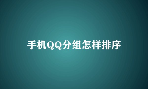 手机QQ分组怎样排序