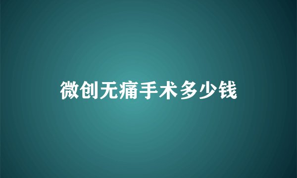 微创无痛手术多少钱