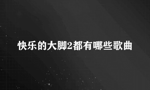 快乐的大脚2都有哪些歌曲