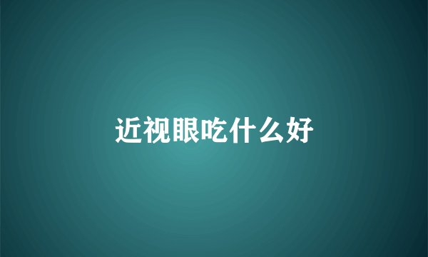 近视眼吃什么好