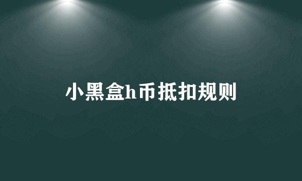 小黑盒h币抵扣规则