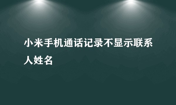 小米手机通话记录不显示联系人姓名