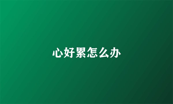 心好累怎么办
