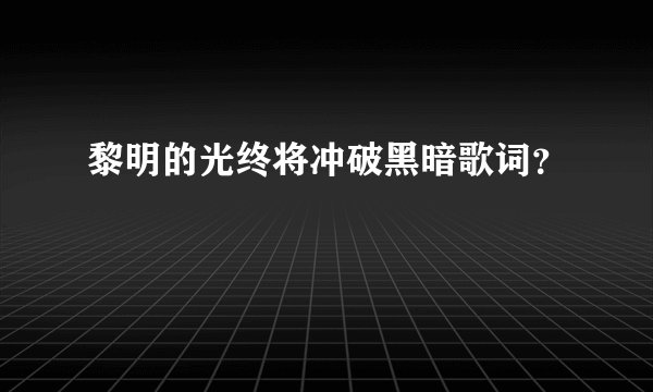黎明的光终将冲破黑暗歌词？