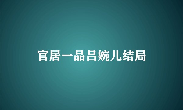 官居一品吕婉儿结局