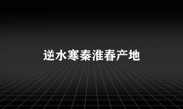 逆水寒秦淮春产地