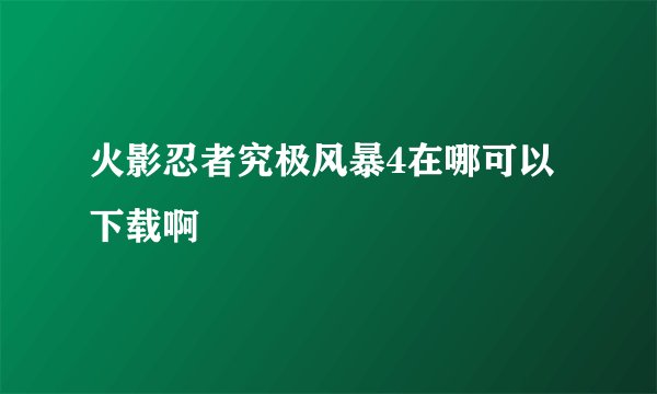 火影忍者究极风暴4在哪可以下载啊