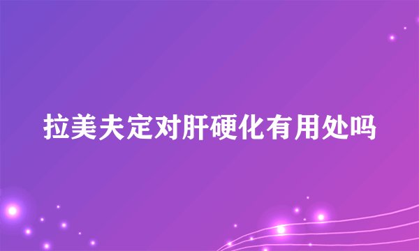 拉美夫定对肝硬化有用处吗