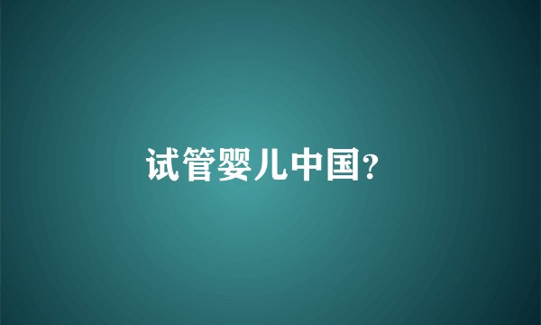 试管婴儿中国？