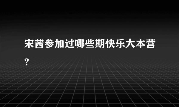 宋茜参加过哪些期快乐大本营？