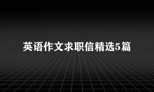 英语作文求职信精选5篇
