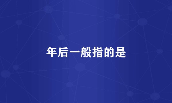 年后一般指的是