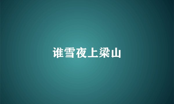 谁雪夜上梁山