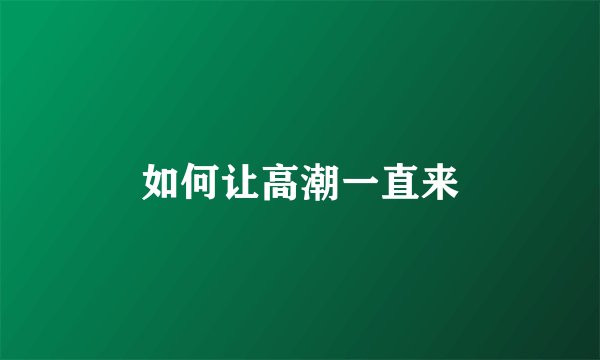 如何让高潮一直来