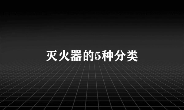 灭火器的5种分类