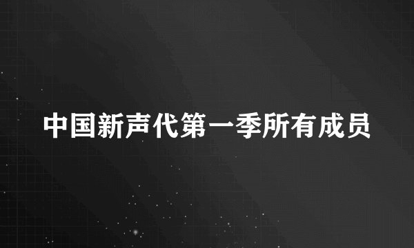 中国新声代第一季所有成员