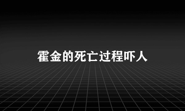 霍金的死亡过程吓人