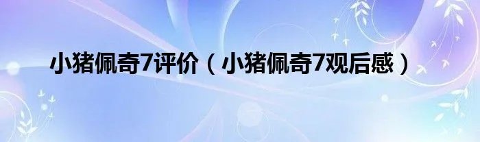 小猪佩奇7评价（小猪佩奇7观后感）